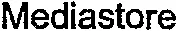 Mediastore