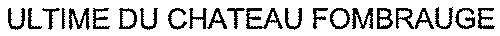 ULTIME DU CHATEAU FOMBRAUGE