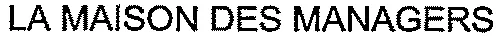 LA MAISON DES MANAGERS