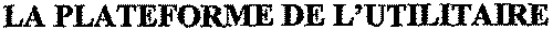 LA PLATEFORME DE L'UTILITAIRE