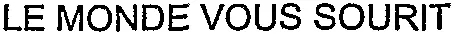 LE MONDE VOUS SOURIT