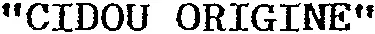 “ CIDOU ORIGINE ”