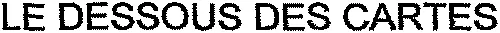 LE DESSOUS DES CARTES