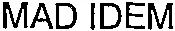 MAD IDEM