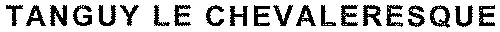 TANGUY LE CHEVALERESQUE