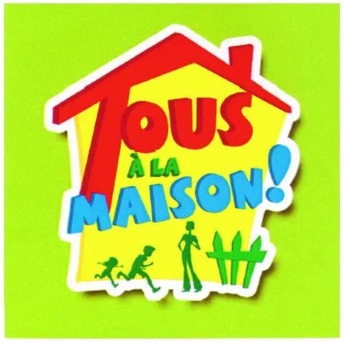 TOUS A LA MAISON!