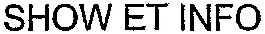 SHOW ET INFO