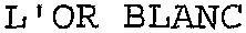 L'OR BLANC