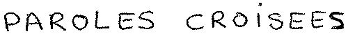 PAROLES CROISEES