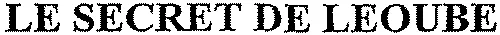 LE SECRET DE LEOUBE