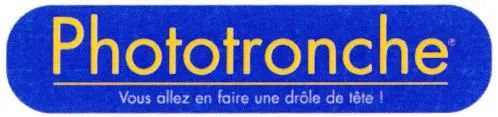 PHOTOTRONCHE VOUS ALLEZ EN FAIRE UNE DRÔLE DE TÊTE!