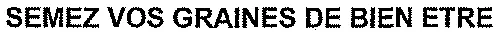SEMEZ VOS GRAINES DE BIEN ETRE