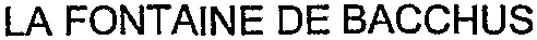 LA FONTAINE DE BACCHUS