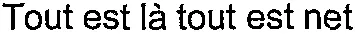 Tout est là tout est net