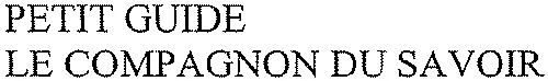 PETIT GUIDE LE COMPAGNON DU SAVOIR