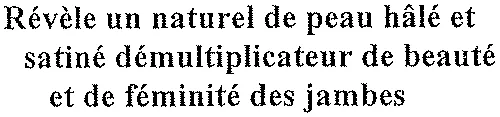 Révèle un naturel de peau hâlé et satiné démultiplicateur de beauté et de féminité des jambes