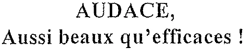 AUDACE, Aussi beaux qu'efficaces!