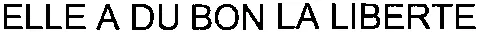 ELLE A DU BON LA LIBERTE