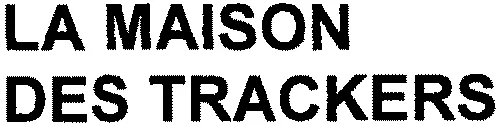 LA MAISON DES TRACKERS