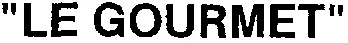 “ LE GOURMET ”