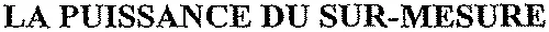 LA PUISSANCE DU SUR-MESURE