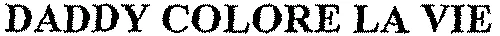 DADDY COLORE LA VIE