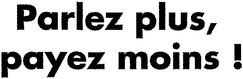 Parlez plus, payez moins!