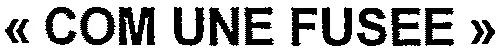 « COM UNE FUSEE »