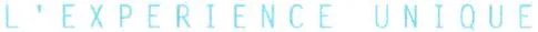 L'EXPERIENCE UNIQUE