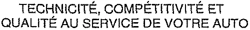 TECHNICITÉ, COMPÉTITIVITÉ ET QUALITÉ AU SERVICE DE VOTRE AUTO