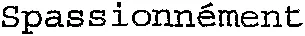 Spassionnément