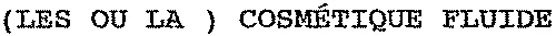 (LES OU LA) COSMÉTIQUE FLUIDE