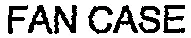 FAN CASE