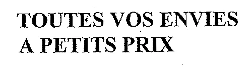 TOUTES VOS ENVIES A PETITS PRIX
