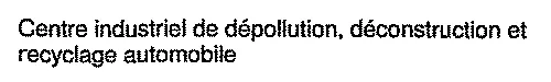 Centre industriel de dépollution, déconstruction et recyclage automobile