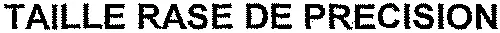 TAILLE RASE DE PRECISION