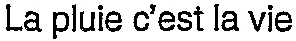 La pluie c'est la vie