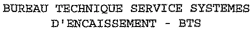BUREAU TECHNIQUE SERVICE SYSTEMES D'ENCAISSEMENT – BTS