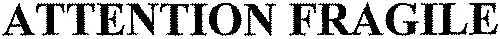ATTENTION FRAGILE