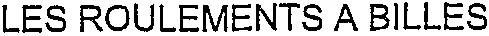 LES ROULEMENTS A BILLES