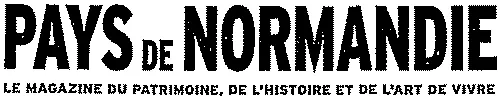 PAYS DE NORMANDIE LE MAGAZINE DU PATRIMOINE, DE L'HISTOIRE ET DE L'ART DE VIVRE