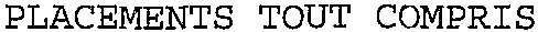 PLACEMENTS TOUT COMPRIS