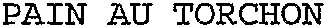 PAIN AU TORCHON