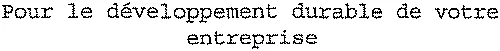 Pour le développement durable de votre entreprise