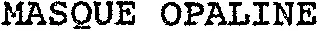 MASQUE OPALINE