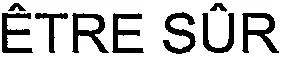 ÊTRE SÛR