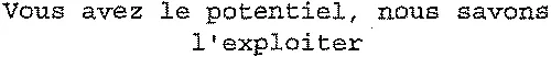 Vous avez le potentiel, nous savons l'exploiter
