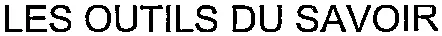 LES OUTILS DU SAVOIR