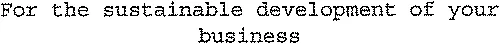For the sustainable development of your business