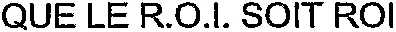 QUE LE R.O.I. SOIT ROI